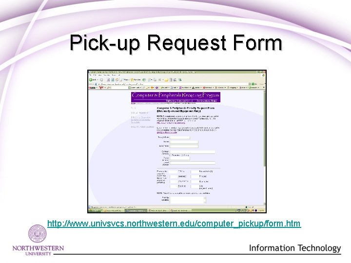 Pick-up Request Form http: //www. univsvcs. northwestern. edu/computer_pickup/form. htm Pick-up Request Form http: //www. univsvcs. northwestern. edu/computer_pickup/form. htm