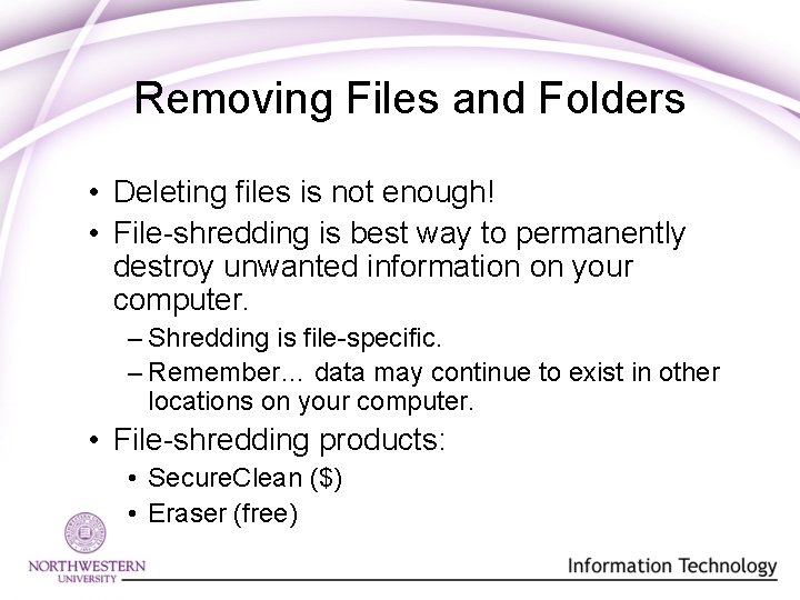 Removing Files and Folders • Deleting files is not enough! • File-shredding is best Removing Files and Folders • Deleting files is not enough! • File-shredding is best