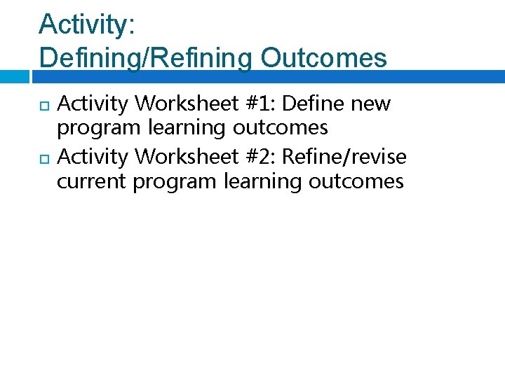 Activity: Defining/Refining Outcomes Activity Worksheet #1: Define new program learning outcomes Activity Worksheet #2:
