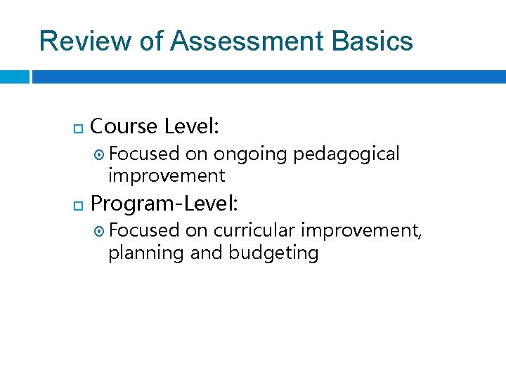 Review of Assessment Basics Course Level: Focused on ongoing pedagogical improvement Program-Level: Focused on