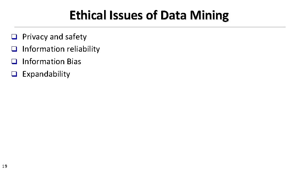 Ethical Issues of Data Mining Privacy and safety q Information reliability q Information Bias