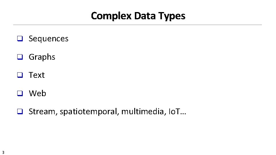 Complex Data Types 3 q Sequences q Graphs q Text q Web q Stream,