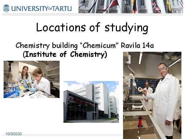 Locations of studying Chemistry building “Chemicum” Ravila 14 a (Institute of Chemistry) 10/3/2020 22 Locations of studying Chemistry building “Chemicum” Ravila 14 a (Institute of Chemistry) 10/3/2020 22