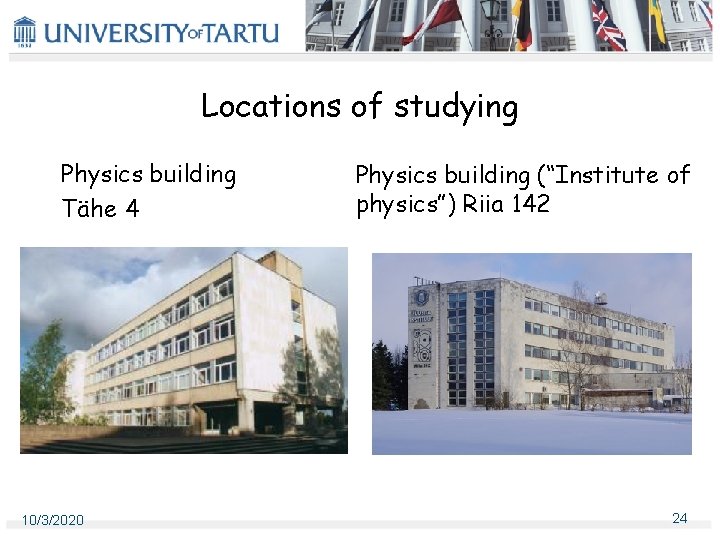 Locations of studying Physics building Tähe 4 10/3/2020 Physics building (“Institute of physics”) Riia Locations of studying Physics building Tähe 4 10/3/2020 Physics building (“Institute of physics”) Riia