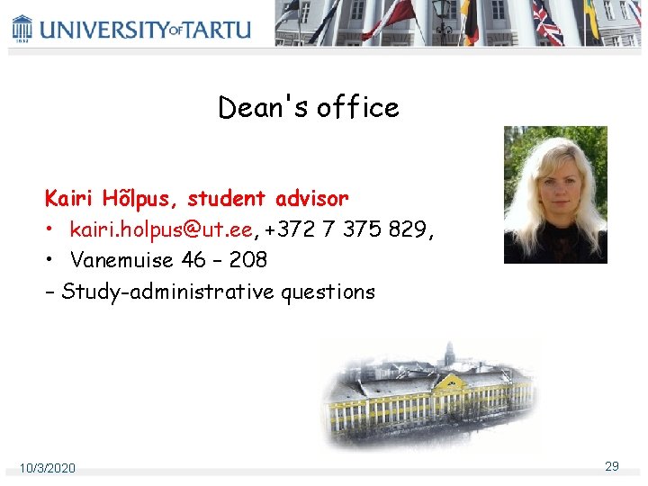 Dean's office Kairi Hõlpus, student advisor • kairi. holpus@ut. ee, +372 7 375 829, Dean's office Kairi Hõlpus, student advisor • kairi. holpus@ut. ee, +372 7 375 829,