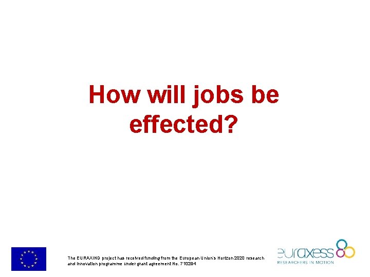 How will jobs be effected? The EURAXIND project has received funding from the European How will jobs be effected? The EURAXIND project has received funding from the European