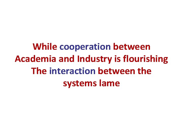 While cooperation between Academia and Industry is flourishing The interaction between the systems lame While cooperation between Academia and Industry is flourishing The interaction between the systems lame