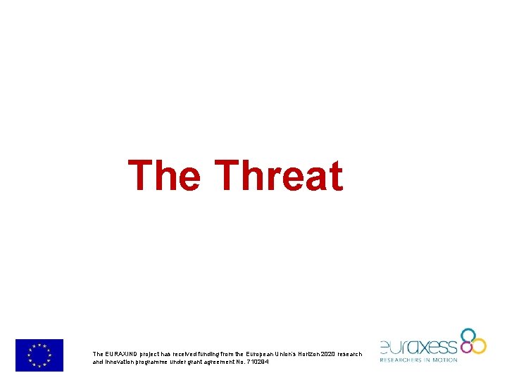 The Threat The EURAXIND project has received funding from the European Union’s Horizon 2020 The Threat The EURAXIND project has received funding from the European Union’s Horizon 2020