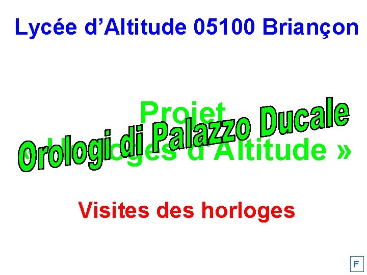 Lycée d’Altitude 05100 Briançon Projet « Horloges d’Altitude » Visites des horloges F 