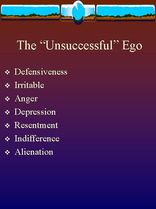 The “Unsuccessful” Ego v v v v Defensiveness Irritable Anger Depression Resentment Indifference Alienation