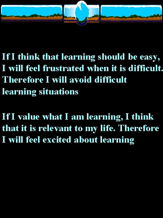 If I think that learning should be easy, I will feel frustrated when it