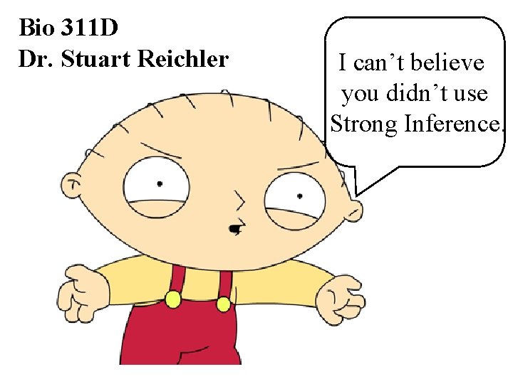 Bio 311 D Dr. Stuart Reichler I can’t believe you didn’t use Strong Inference.