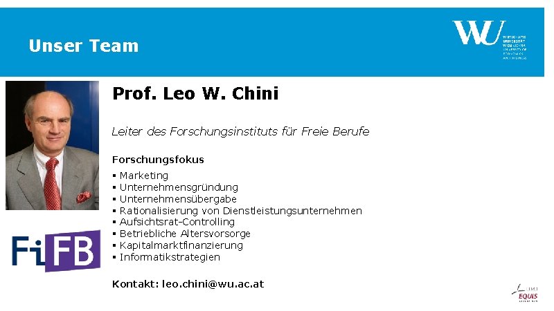 Unser Team Prof. Leo W. Chini Leiter des Forschungsinstituts für Freie Berufe Forschungsfokus § Unser Team Prof. Leo W. Chini Leiter des Forschungsinstituts für Freie Berufe Forschungsfokus §