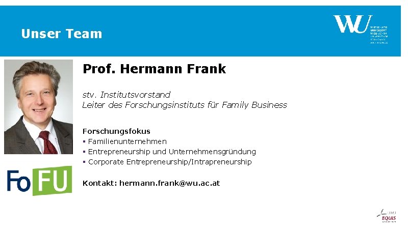 Unser Team Prof. Hermann Frank stv. Institutsvorstand Leiter des Forschungsinstituts für Family Business Forschungsfokus Unser Team Prof. Hermann Frank stv. Institutsvorstand Leiter des Forschungsinstituts für Family Business Forschungsfokus