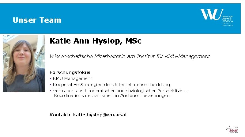 Unser Team Katie Ann Hyslop, MSc Wissenschaftliche Mitarbeiterin am Institut für KMU-Management Forschungsfokus § Unser Team Katie Ann Hyslop, MSc Wissenschaftliche Mitarbeiterin am Institut für KMU-Management Forschungsfokus §