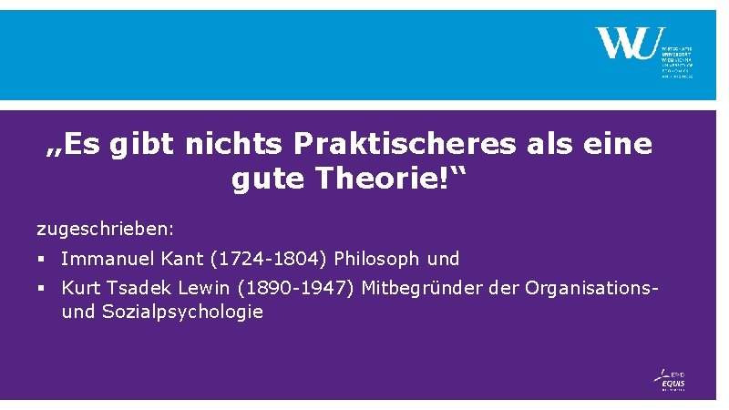 „Es gibt nichts Praktischeres als eine gute Theorie!“ zugeschrieben: § Immanuel Kant (1724 -1804) „Es gibt nichts Praktischeres als eine gute Theorie!“ zugeschrieben: § Immanuel Kant (1724 -1804)