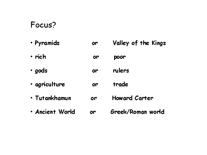 Focus? • Pyramids or Valley of the Kings • rich or poor • gods
