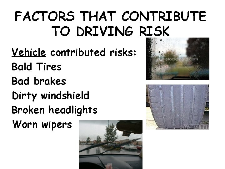 FACTORS THAT CONTRIBUTE TO DRIVING RISK Vehicle contributed risks: Bald Tires Bad brakes Dirty