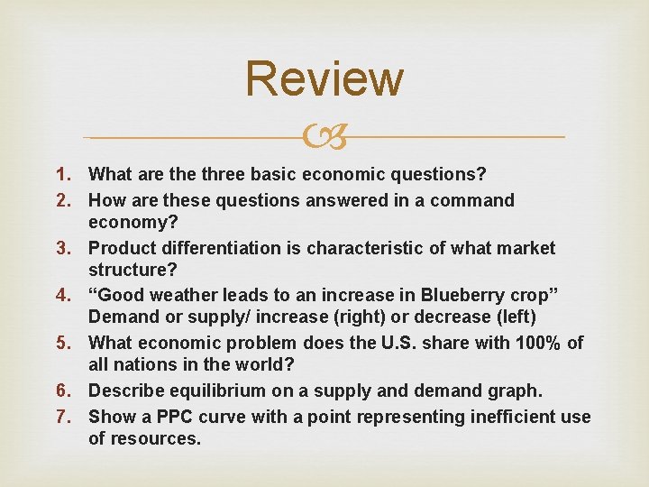 Review 1. What are three basic economic questions? 2. How are these questions answered