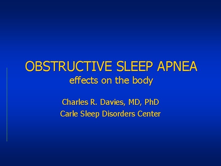 OBSTRUCTIVE SLEEP APNEA effects on the body Charles R. Davies, MD, Ph. D Carle