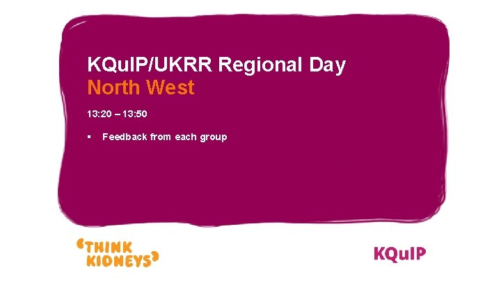 KQu. IP/UKRR Regional Day North West 13: 20 – 13: 50 § Feedback from