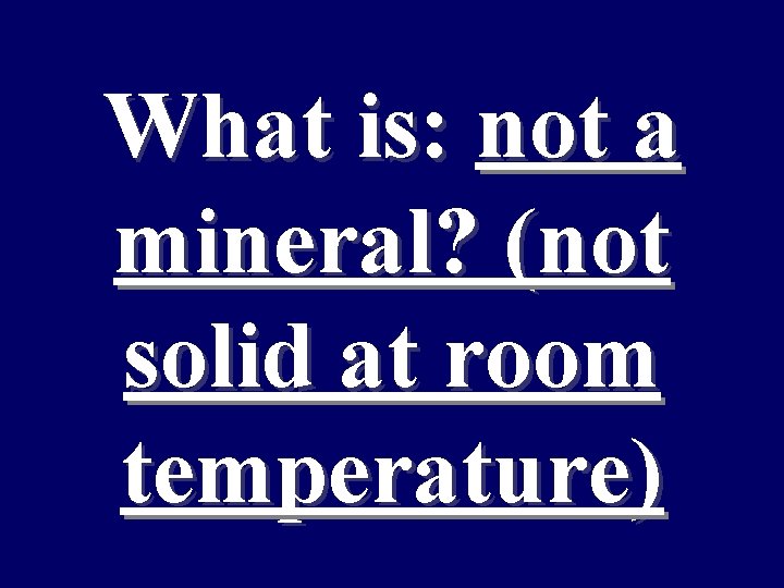 What is: not a mineral? (not solid at room temperature) 