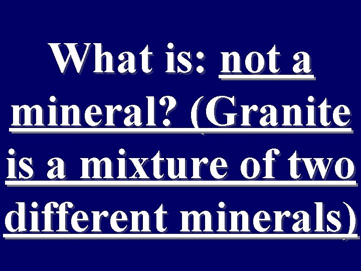 What is: not a mineral? (Granite is a mixture of two different minerals) 