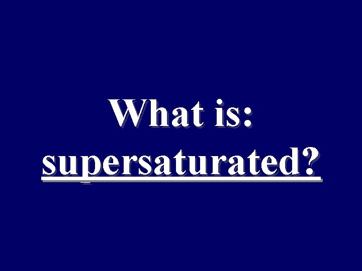 What is: supersaturated? 