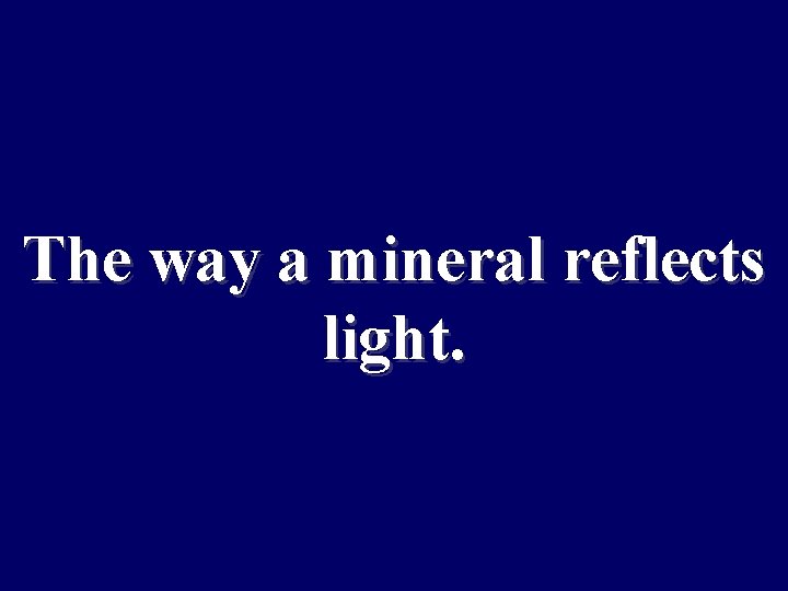 The way a mineral reflects light. 