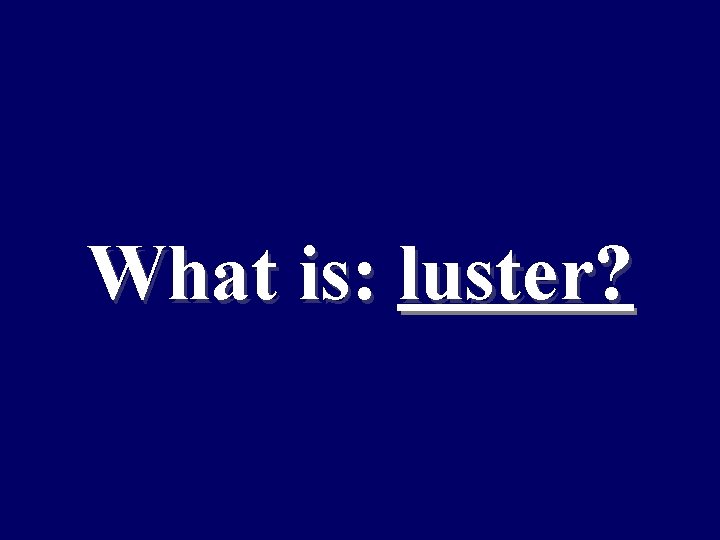 What is: luster? 