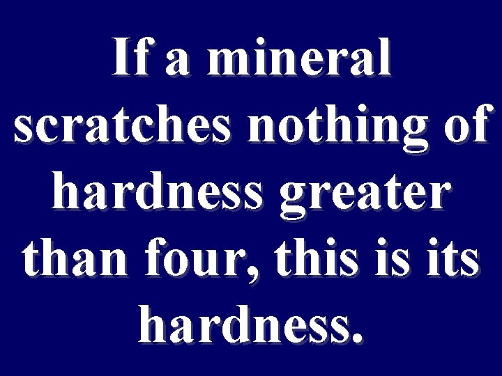 If a mineral scratches nothing of hardness greater than four, this is its hardness.