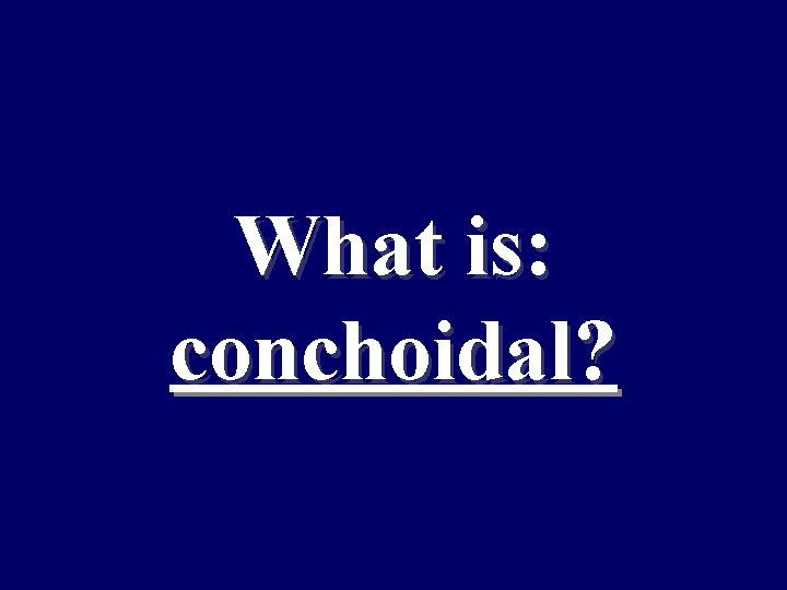 What is: conchoidal? 