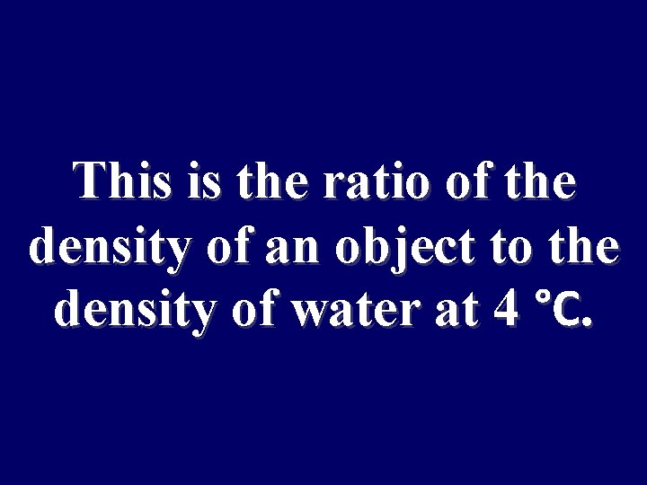 This is the ratio of the density of an object to the density of
