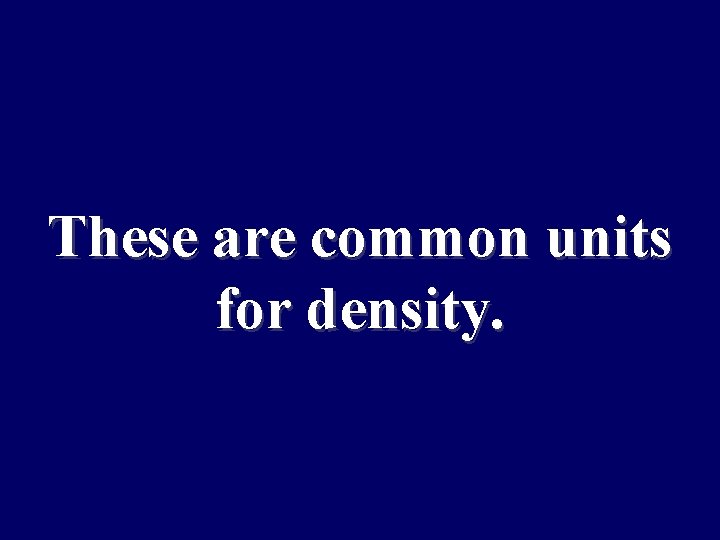 These are common units for density. 