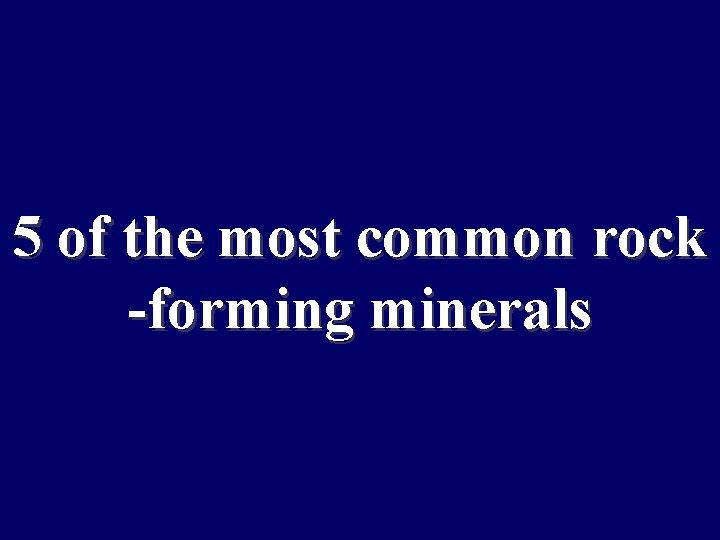 5 of the most common rock -forming minerals 