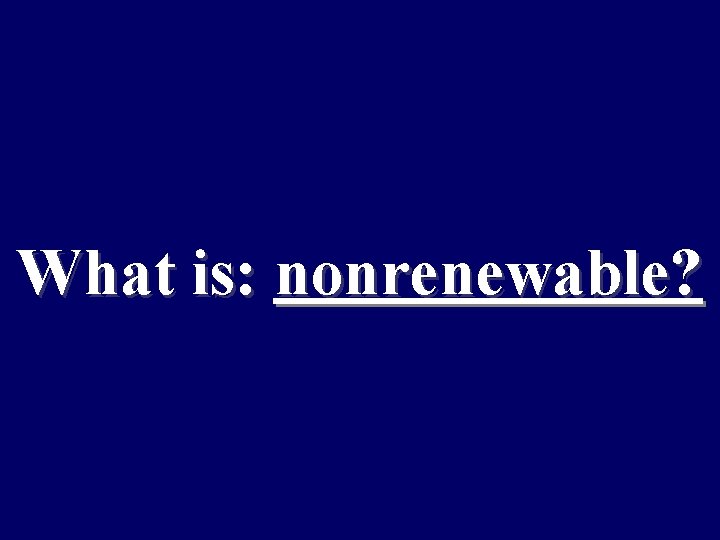 What is: nonrenewable? 