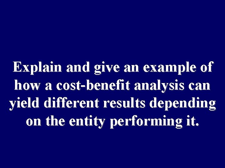 Explain and give an example of how a cost-benefit analysis can yield different results