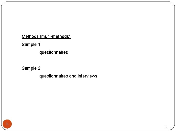 Methods (multi-methods) Sample 1 questionnaires Sample 2 questionnaires and interviews 6 6 