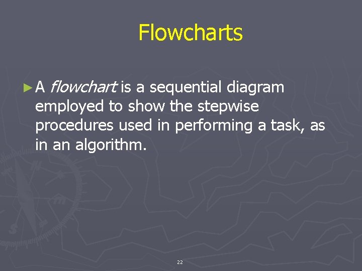 Flowcharts ►A flowchart is a sequential diagram employed to show the stepwise procedures used Flowcharts ►A flowchart is a sequential diagram employed to show the stepwise procedures used