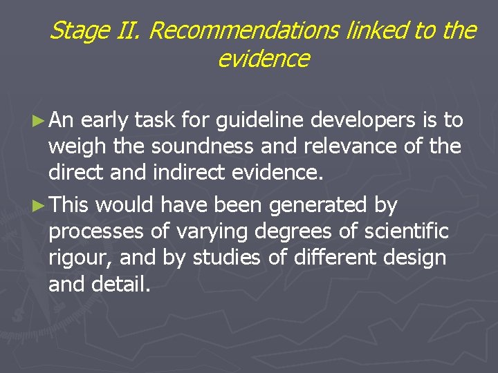 Stage II. Recommendations linked to the evidence ► An early task for guideline developers Stage II. Recommendations linked to the evidence ► An early task for guideline developers