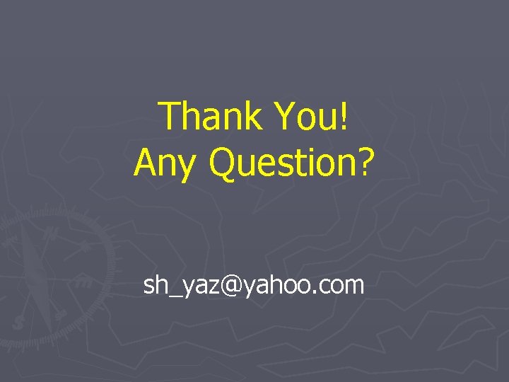 Thank You! Any Question? sh_yaz@yahoo. com Thank You! Any Question? sh_yaz@yahoo. com