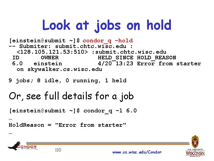 Look at jobs on hold [einstein@submit ~]$ condor_q –hold -- Submiter: submit. chtc. wisc.