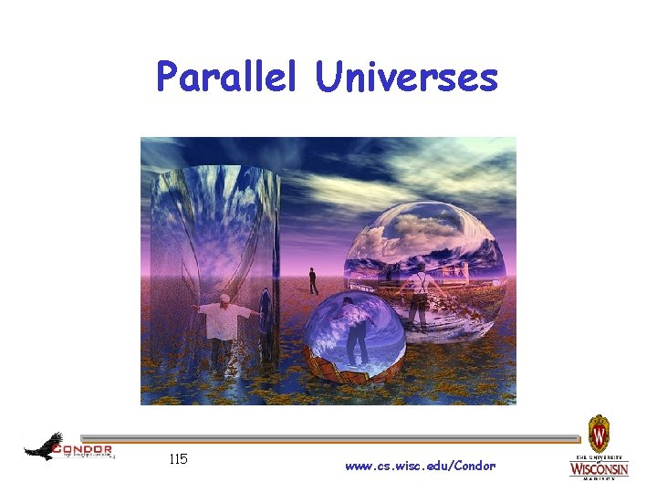 Parallel Universes 115 www. cs. wisc. edu/Condor 