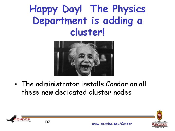 Happy Day! The Physics Department is adding a cluster! • The administrator installs Condor