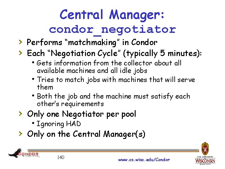 Central Manager: condor_negotiator › Performs “matchmaking” in Condor › Each “Negotiation Cycle” (typically 5