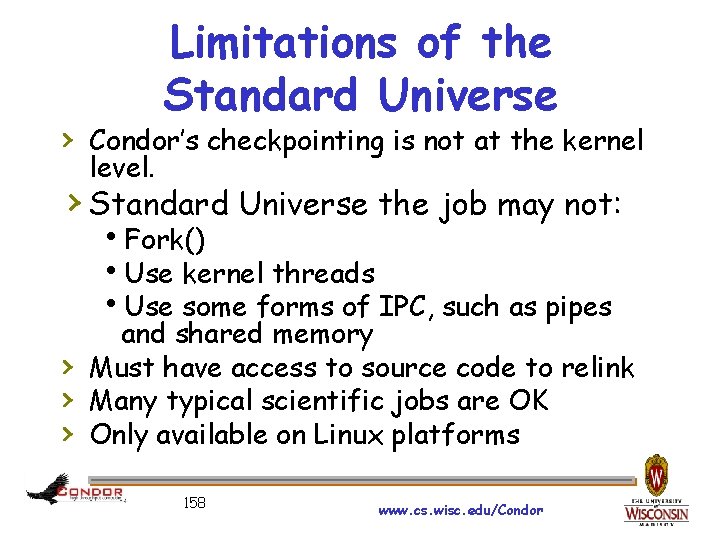 Limitations of the Standard Universe › Condor’s checkpointing is not at the kernel level.