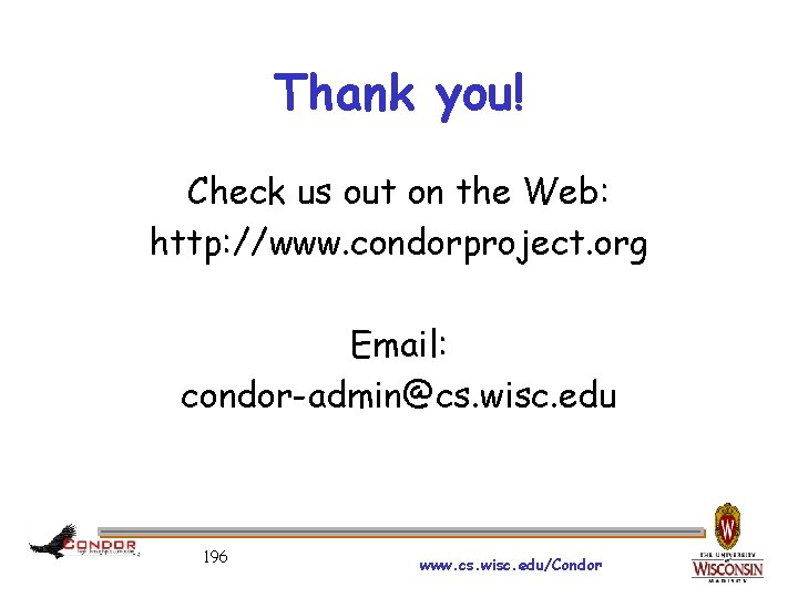 Thank you! Check us out on the Web: http: //www. condorproject. org Email: condor-admin@cs.