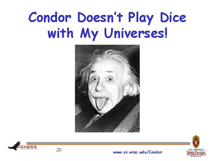 Condor Doesn’t Play Dice with My Universes! 20 www. cs. wisc. edu/Condor 