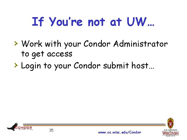 If You’re not at UW… › Work with your Condor Administrator › to get