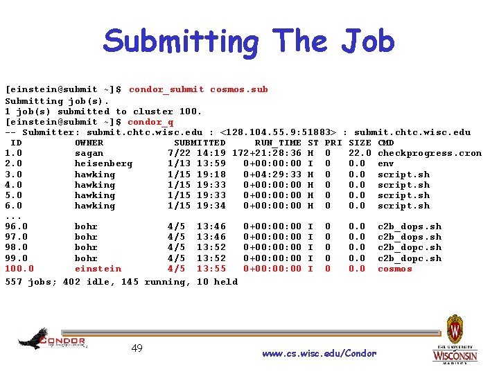 Submitting The Job [einstein@submit ~]$ condor_submit cosmos. sub Submitting job(s). 1 job(s) submitted to